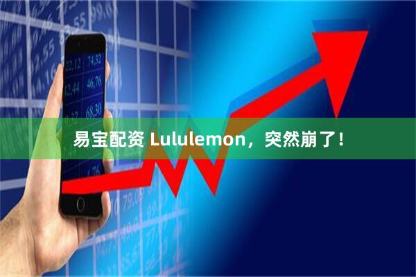 易宝配资 Lululemon，突然崩了！