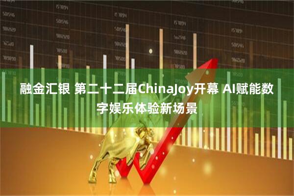 融金汇银 第二十二届ChinaJoy开幕 AI赋能数字娱乐体验新场景