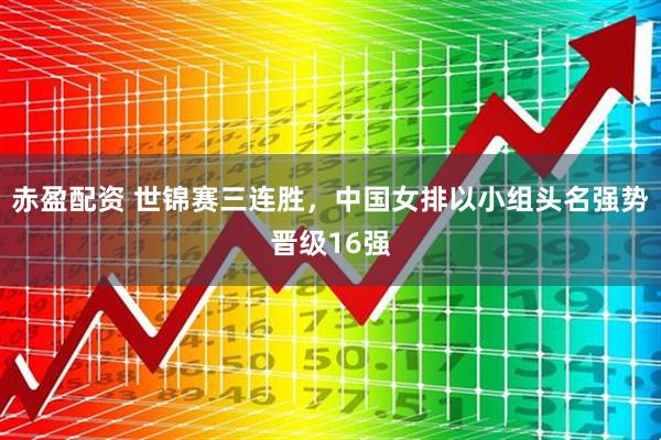 赤盈配资 世锦赛三连胜，中国女排以小组头名强势晋级16强